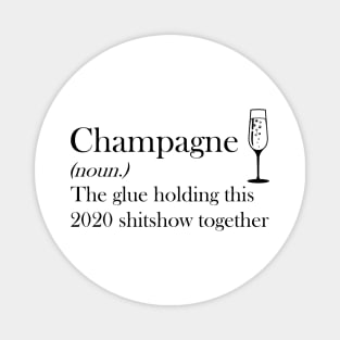 Champagne (noun.) The glue holding this 2020 shitshow together T-shirt Magnet